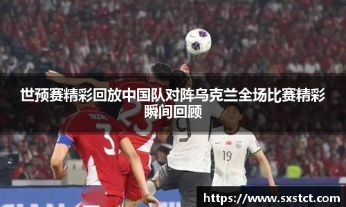 世预赛精彩回放中国队对阵乌克兰全场比赛精彩瞬间回顾