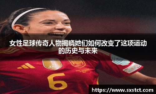 女性足球传奇人物揭晓她们如何改变了这项运动的历史与未来
