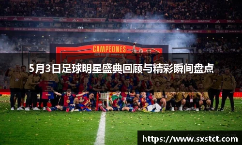 5月3日足球明星盛典回顾与精彩瞬间盘点